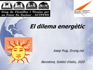 El dilema energètic
Josep Puig, Dr.eng.ind.
Barcelona, Solstici d’estiu, 2020
 