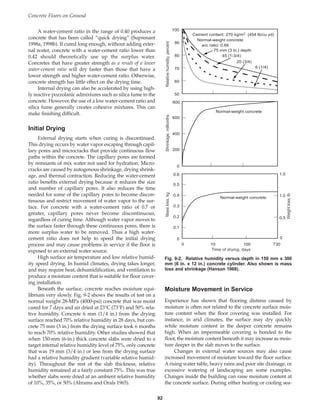 A water-cement ratio in the range of 0.40 produces a
concrete that has been called “quick drying” (Suprenant
1998a, 1998b). If cured long enough, without adding exter-
nal water, concrete with a water-cement ratio lower than
0.42 should theoretically use up the surplus water.
Concretes that have greater strength as a result of a lower
water-cement ratio will dry faster than those that have a
lower strength and higher water-cement ratio. Otherwise,
concrete strength has little effect on the drying time.
Internal drying can also be accelerated by using high-
ly reactive pozzolanic admixtures such as silica fume in the
concrete. However, the use of a low water-cement ratio and
silica fume generally creates cohesive mixtures. This can
make finishing difficult.
Initial Drying
External drying starts when curing is discontinued.
This drying occurs by water vapor escaping through capil-
lary pores and microcracks that provide continuous flow
paths within the concrete. The capillary pores are formed
by remnants of mix water not used for hydration. Micro-
cracks are caused by autogenous shrinkage, drying shrink-
age, and thermal contraction. Reducing the water-cement
ratio benefits external drying because it reduces the size
and number of capillary pores. It also reduces the time
needed for some of the capillary pores to become discon-
tinuous and restrict movement of water vapor to the sur-
face. For concrete with a water-cement ratio of 0.7 or
greater, capillary pores never become discontinuous,
regardless of curing time. Although water vapor moves to
the surface faster through these continuous pores, there is
more surplus water to be removed. Thus a high water-
cement ratio does not help to speed the initial drying
process and may cause problems in service if the floor is
exposed to an external water source.
High surface air temperature and low relative humid-
ity speed drying. In humid climates, drying takes longer,
and may require heat, dehumidification, and ventilation to
produce a moisture content that is suitable for floor cover-
ing installation.
Beneath the surface, concrete reaches moisture equi-
librium very slowly. Fig. 9-2 shows the results of test on a
normal weight 28-MPa (4000-psi) concrete that was moist
cured for 7 days and air dried at 23°C (73°F) and 50% rela-
tive humidity. Concrete 6 mm (1/4 in.) from the drying
surface reached 70% relative humidity in 28 days, but con-
crete 75 mm (3 in.) from the drying surface took 6 months
to reach 70% relative humidity. Other studies showed that
when 150-mm (6-in.) thick concrete slabs were dried to a
target internal relative humidity level of 75%, only concrete
that was 19 mm (3/4 in.) or less from the drying surface
had a relative humidity gradient (variable relative humid-
ity). Throughout the rest of the slab thickness, relative
humidity remained at a fairly constant 75%. This was true
whether slabs were dried at an ambient relative humidity
of 10%, 35%, or 50% (Abrams and Orals 1965).
Moisture Movement in Service
Experience has shown that flooring distress caused by
moisture is often not related to the concrete surface mois-
ture content when the floor covering was installed. For
instance, in arid climates, the surface may dry quickly
while moisture content in the deeper concrete remains
high. When an impermeable covering is bonded to the
floor, the moisture content beneath it may increase as mois-
ture deeper in the slab moves to the surface.
Changes in external water sources may also cause
increased movement of moisture toward the floor surface.
A rising water table, heavy rains and poor site drainage, or
excessive watering of landscaping are some examples.
Changes inside the building can raise moisture content at
the concrete surface. During either heating or cooling sea-
Concrete Floors on Ground
92
50
60
70
80
90
100
Relative
humidity,
percent 0
200
400
600
800
Shrinkage,
millionths
0
0.1
0.2
0.3
0.4
0.5
1.5
1.0
0.5
0
0.6
0 10 100 730
Mass
loss,
kg
Weight
loss,
lb
Time of drying, days
Normal-weight concrete
Normal-weight concrete
Cement content: 270 kg/m3 (454 lb/cu yd)
Normal-weight concrete
w/c ratio: 0.66
75 mm (3 in.) depth
45 (1-3/4)
6 (1/4)
20 (3/4)
Fig. 9-2. Relative humidity versus depth in 150 mm x 300
mm (6 in. x 12 in.) concrete cylinder. Also shown is mass
loss and shrinkage (Hanson 1968).
Book Contents
Publication List
 