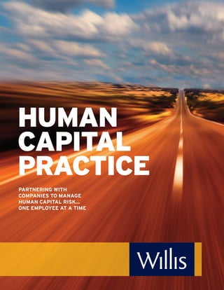 HUMAN
CAPITAL
PRACTICE
PARTNERING WITH
COMPANIES TO MANAGE
HUMAN CAPITAL RISK…
ONE EMPLOYEE AT A TIME
 