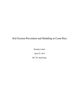  
	
  
	
  
	
  
	
  
Soil Erosion Prevention and Modeling in Costa Rica
Brendan Luther
April 22, 2014
BE 322, Hydrology
 