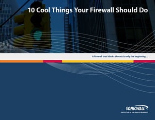 A firewall that blocks threats is only the beginning…
10 Cool Things Your Firewall Should Do
 