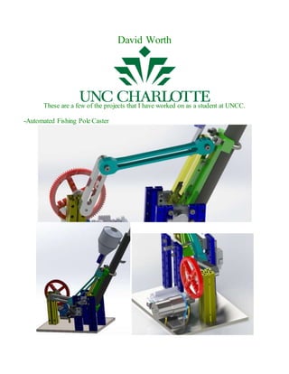 David Worth
These are a few of the projects that I have worked on as a student at UNCC.
-Automated Fishing Pole Caster
 