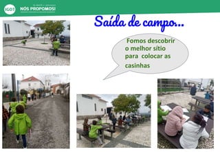 Fomos descobrir
o melhor sítio
para colocar as
casinhas
Saída de campo…
 