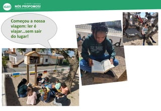 Começou a nossa
viagem: ler é
viajar…sem sair
do lugar!
 