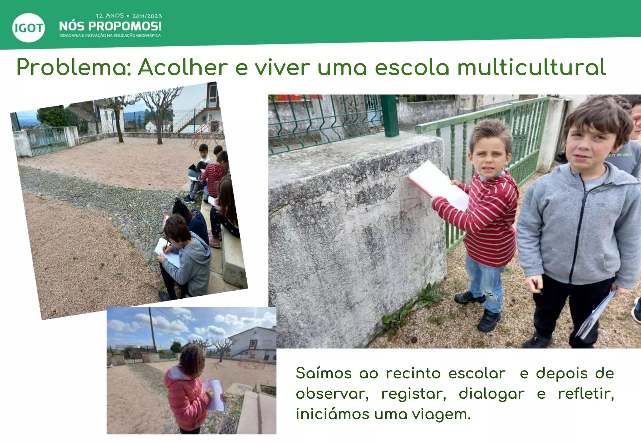 Problema: Acolher e viver uma escola multicultural
Saímos ao recinto escolar e depois de
observar, registar, dialogar e refletir,
iniciámos uma viagem.