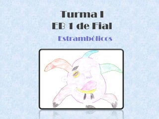 Turma I
EB 1 de Fial
 Estrambólicos
 