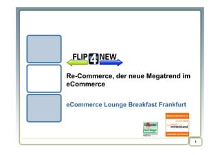 Re-Commerce, der neue Megatrend im
eCommerce


eCommerce Lounge Breakfast Frankfurt




                                       1
 