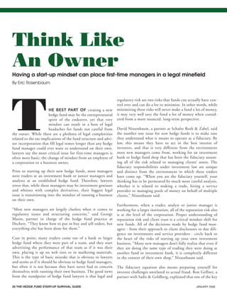 20 THE HEDGE FUND START-UP SURVIVAL GUIDE JANUARY 2008
THE BEST PART OF creating a new
hedge fund may be the entrepreneurial
spirit of the endeavor, yet that very
mindset can result in a host of legal
headaches for funds not careful from
the outset. While there are a plethora of legal complexities
related to the tax implications of the fund structure and advi-
sor incorporation that fill legal tomes longer than any hedge
fund manager could ever want to understand on their own,
lawyers say the most critical issue for first-time managers is
often more basic: the change of mindset from an employee of
a corporation to a business owner.
Prior to starting up their new hedge funds, most managers
were traders at an investment bank or junior managers and
analysts at an established hedge fund. Therefore, lawyers
stress that, while these managers may be investment geniuses
and whizzes with complex derivatives, their biggest legal
issue is transitioning into the mindset of running a business
on their own.
“Most new managers are largely clueless when it comes to
regulatory issues and structuring concerns,” said George
Mazin, partner in charge of the hedge fund practice at
Dechert. “They know how to put in buy and sell orders, but
everything else has been done for them.”
Case in point, many traders come out of a bank or larger
hedge fund where they were part of a team, and they start
advertising the performance of that team as if it was their
own, placing it up on web sites or in marketing materials.
This is the type of basic mistake that is obvious to lawyers
and seems as if it should be obvious to hedge fund managers,
but often it is not because they have never had to concern
themselves with running their own business. The good news
from the standpoint of hedge fund lawyers is that legal and
regulatory risk are two risks that funds can actually have con-
trol over and can do a lot to minimize. In other words, while
minimizing these risks will never make a fund a lot of money,
it may very well save the fund a lot of money when consid-
ered from a more nuanced, long-term perspective.
David Nissenbaum, a partner at Schulte Roth & Zabel, said
the number one issue for new hedge funds is to make sure
they understand what it means to operate as a fiduciary. By
law, this means they have to act in the best interest of
investors, and that is very different from the environment
most new managers come from, working for an investment
bank or hedge fund shop that has been the fiduciary assum-
ing all of the risk related to managing clients’ assets. The
fiduciary responsibilities under investment law are unique
and distinct from the environment in which these traders
have come up. “When you are the fiduciary yourself, your
thinking has to be permeated by much more careful analysis,
whether it is related to making a trade, hiring a service
provider or managing pools of money on behalf of multiple
clients,” Nissenbaum said.
Furthermore, when a trader, analyst or junior manager is
working for a larger institution, all of the reputation risk also
is at the level of the corporation. Proper understanding of
reputation risk and client trust is a critical mindset shift for
new funds. All of the decisions made by hedge fund man-
agers - from their approach to client disclosures to due dili-
gence on investments and service providers - circle back to
the heart of the risks of starting up your own investment
business. “Many new managers don’t fully realize that even if
they are doing the same type of trading they were doing at
another fund or investment bank, it is completely different
in the context of their own shop,” Nissenbaum said.
The fiduciary equation also means preparing yourself for
investor challenges unrelated to actual fraud. Ron Geffner, a
partner with Sadis & Goldberg, explained that one of the key
Think Like
An Owner
Having a start-up mindset can place first-time managers in a legal minefield
By Eric Rosenbaum
HF SurvivalGuide-laydown 1/3/08 12:57 PM Page 20
 