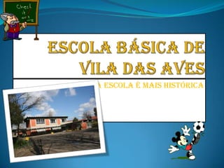 Escola básica de  Vila das Aves  A minha escola é mais Histórica 