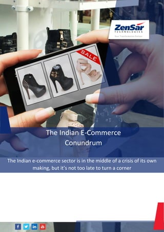 www.zensar.com
W
h
i
t
e
P
a
p
e
r
The Indian E-Commerce
Conundrum
The Indian e-commerce sector is in the middle of a crisis of its own
making, but it’s not too late to turn a corner
 