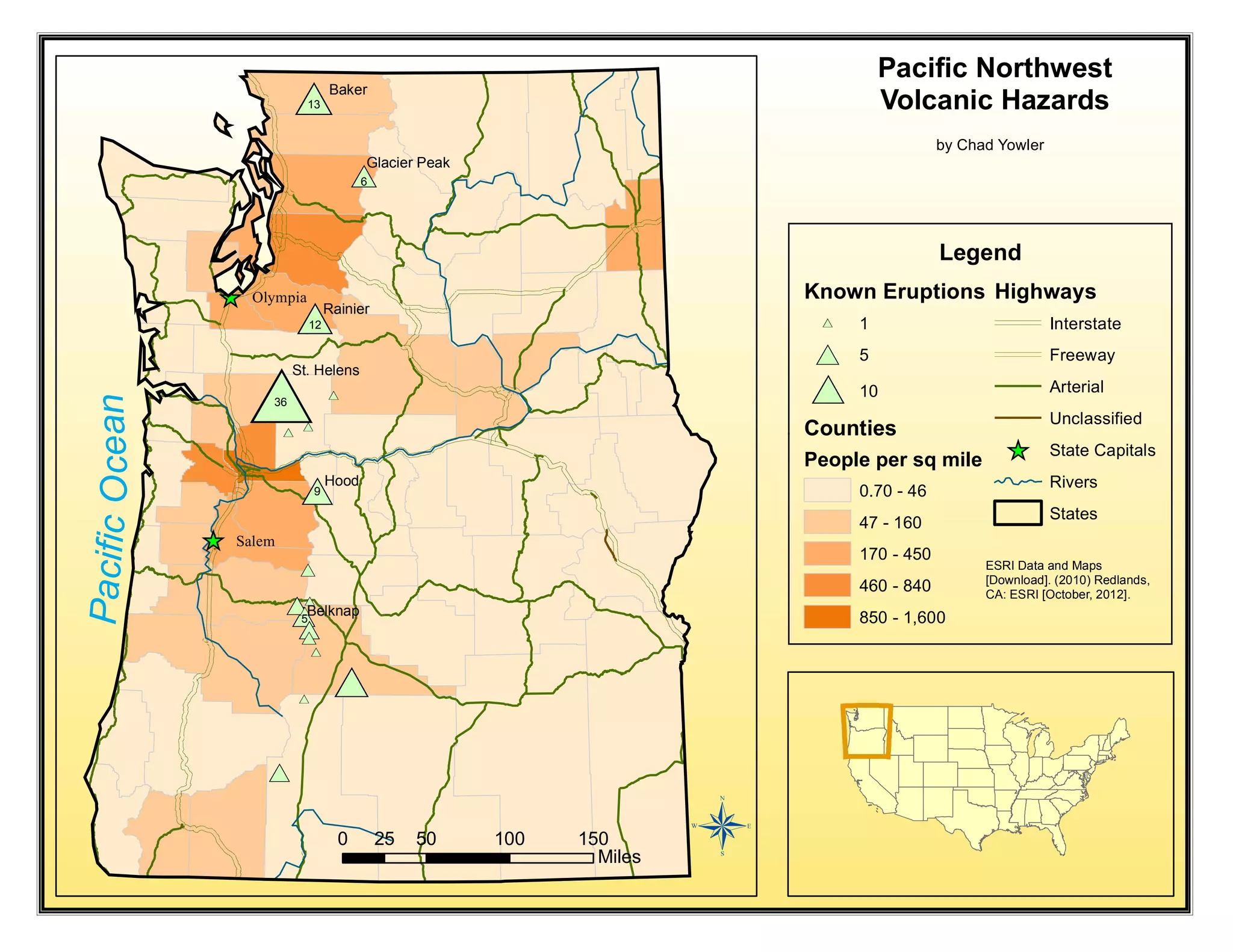 ^_
^_
#*
#*
#*
#*
#*
#*
#*#*
#*
#*
#*
#*
#*
#* #*
#*
#*
#*
#*
Salem
Olympia
Baker
Rainier
Glacier Peak
Belknap
Hood
St. Helens
6
12
13
5
9
36
PacificOcean
Legend
Known Eruptions
#* 1
#* 5
#* 10
Counties
People per sq mile
0.70 - 46
47 - 160
170 - 450
460 - 840
850 - 1,600
Highways
Interstate
Freeway
Arterial
Unclassified
^_ State Capitals
Rivers
States
0 50 100 15025
Miles ®
Pacific Northwest
Volcanic Hazards
by Chad Yowler
ESRI Data and Maps
[Download]. (2010) Redlands,
CA: ESRI [October, 2012].
 