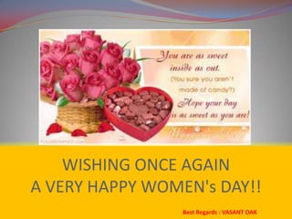 WISHING ONCE AGAIN
A VERY HAPPY WOMEN's DAY!!
Best Regards : VASANT OAK
 
