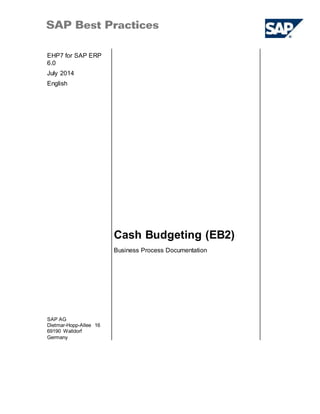 EHP7 for SAP ERP
6.0
July 2014
English
Cash Budgeting (EB2)
SAP AG
Dietmar-Hopp-Allee 16
69190 Walldorf
Germany
Business Process Documentation
 