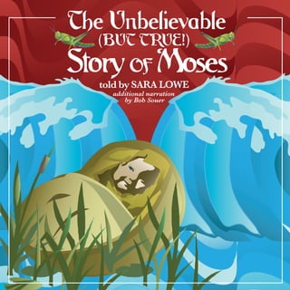 The Unbelievable
(BUT TRUE!)
StoryOF Moses
told by SARA LOWE
additional narration
by Bob Souer
 
