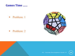Games Time ……
29
 Problem: 1
 Problem: 2
I T I - S y s t e m s D e v e l o p m e n t I n t a k e 3 7
 