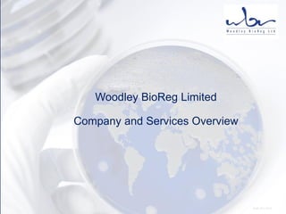Woodley BioReg Limited
Company and Services Overview
WBR JAN 2016
 