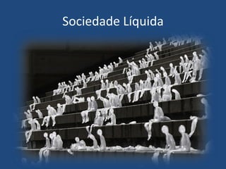 Sociedade Líquida
 