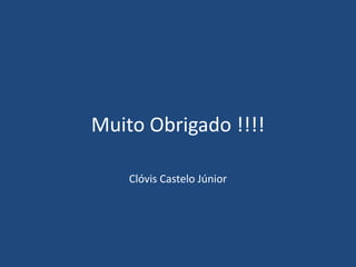 Muito Obrigado !!!!
Clóvis Castelo Júnior
 