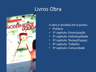 Livros Obra
A obra é dividida em 6 partes:
• Prefácio
• 1º capítulo: Emancipação
• 2º capítulo: Individualidade
• 3º capítulo: Tempo/Espaço
• 4º capítulo: Trabalho
• 5º capítulo: Comunidade
 