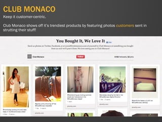 CLUB MONACO
53
Keep it customer-centric.
Club Monaco shows off it’s trendiest products by featuring photos customers sent in
strutting their stuff!
 