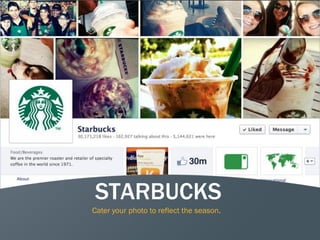 6
STARBUCKS
Cater your photo to reflect the season.
 