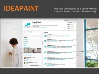 67
IDEAPAINT Use your background as a space to show
how your service can improve something.
 