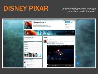 72
DISNEY PIXAR Use your background to highlight
your latest product release.
 