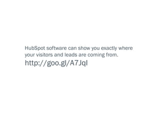 HubSpot software can show you exactly where
your visitors and leads are coming from.
http://goo.gl/A7JqI
 