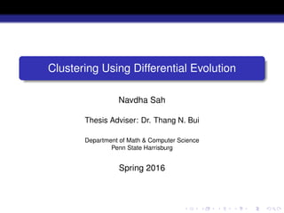 .
.
.
.
.
.
.
.
.
.
.
.
.
.
.
.
.
.
.
.
.
.
.
.
.
.
.
.
.
.
.
.
.
.
.
.
.
.
.
.
Clustering Using Differential Evolution
Navdha Sah
Thesis Adviser: Dr. Thang N. Bui
Department of Math & Computer Science
Penn State Harrisburg
Spring 2016
 