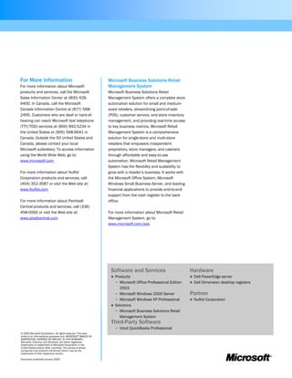 Microsoft Business Solutions Retail
Management System
Microsoft Business Solutions Retail
Management System offers a complete store
automation solution for small and medium-
sized retailers, streamlining point-of-sale
(POS), customer service, and store inventory
management, and providing real-time access
to key business metrics. Microsoft Retail
Management System is a comprehensive
solution for single-store and multi-store
retailers that empowers independent
proprietors, store managers, and cashiers
through affordable and easy-to-use
automation. Microsoft Retail Management
System has the flexibility and scalability to
grow with a retailer’s business. It works with
the Microsoft Office System, Microsoft
Windows Small Business Server, and leading
financial applications to provide end-to-end
support from the cash register to the back
office.
For more information about Microsoft Retail
Management System, go to:
www.microsoft.com/pos
For More Information
For more information about Microsoft
products and services, call the Microsoft
Sales Information Center at (800) 426-
9400. In Canada, call the Microsoft
Canada Information Centre at (877) 568-
2495. Customers who are deaf or hard-of-
hearing can reach Microsoft text telephone
(TTY/TDD) services at (800) 892-5234 in
the United States or (905) 568-9641 in
Canada. Outside the 50 United States and
Canada, please contact your local
Microsoft subsidiary. To access information
using the World Wide Web, go to:
www.microsoft.com
For more information about NuRol
Corporation products and services, call
(404) 352-3587 or visit the Web site at:
www.NuRol.com
For more information about Paintball
Central products and services, call (336)
458-0060 or visit the Web site at:
www.pballcentral.com
© 2005 Microsoft Corporation. All rights reserved. This case
study is for informational purposes only. MICROSOFT MAKES NO
WARRANTIES, EXPRESS OR IMPLIED, IN THIS SUMMARY.
Microsoft, bCentral, and Windows, are either registered
trademarks or trademarks of Microsoft Corporation in the
United States and/or other countries. The names of actual
companies and products mentioned herein may be the
trademarks of their respective owners.
Document published January 2005
Software and Services
Products
− Microsoft Office Professional Edition
2003
− Microsoft Windows 2000 Server
− Microsoft Windows XP Professional
Solutions
− Microsoft Business Solutions Retail
Management System
Third-Party Software
− Intuit QuickBooks Professional
Hardware
Dell PowerEdge server
Dell Dimension desktop registers
Partner
NuRol Corporation
 