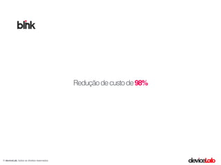 Reduçãodecustode98%
© deviceLab, todos os direitos reservados
 