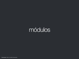 módulos
© deviceLab, todos os direitos reservados
 