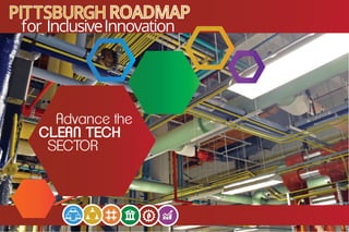 Advance the
CLEAN TECH
SECTOR
InnovationInclusivefor
PITTSBURGHROADMAP
 