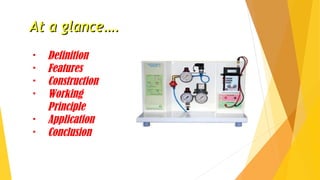 At a glance….At a glance….
• Definition
• Features
• Construction
• Working
Principle
• Application
• Conclusion
 