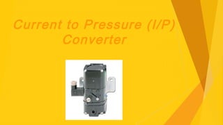 Current to Pressure (I/P)
Converter
 