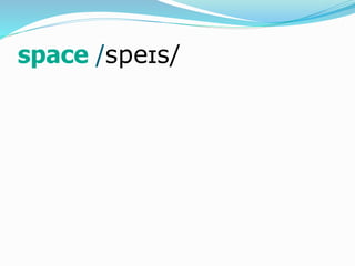 space /speɪs/ 
 