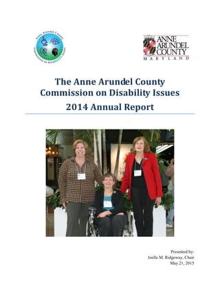 The Anne Arundel County
Commission on Disability Issues
2014 Annual Report
Presented by:
Joelle M. Ridgeway, Chair
May 21, 2015
 