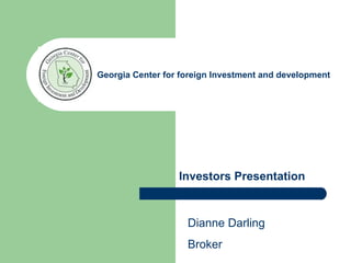 Georgia Center for foreign Investment and development Investors Presentation Dianne Darling Broker 