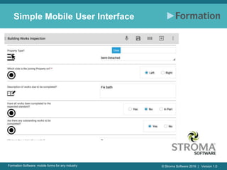 © Stroma Software 2016 | Version 1.0Formation Software: mobile forms for any industry
Simple Mobile User Interface
 