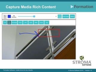 © Stroma Software 2016 | Version 1.0Formation Software: mobile forms for any industry
Capture Media Rich Content
 