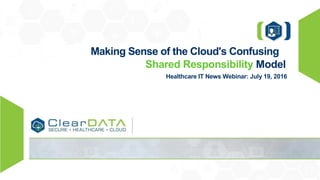 Making Sense of the Cloud's Confusing
Shared Responsibility Model
Healthcare IT News Webinar: July 19, 2016
 