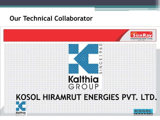 Our Technical Collaborator
KOSOL HIRAMRUT ENERGIES PVT. LTD.
 