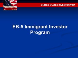 UNITED STATES INVESTOR VISA 
EB-5 Immigrant Investor 
Program 
 
