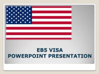 EB5 VISA
POWERPOINT PRESENTATION
 