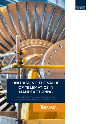 White Paper
04.14 eb6973
optimize performance and support
and enable new products and services
Unleashing the Value
of Telematics in
Manufacturing
 