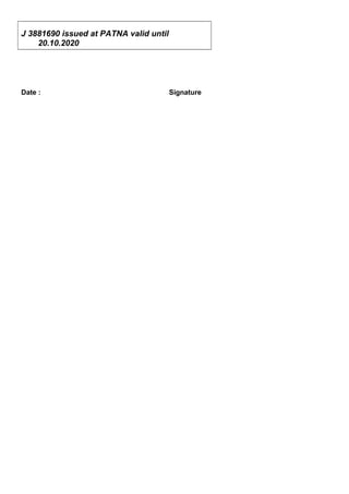 J 3881690 issued at PATNA valid until
20.10.2020
Date : Signature
 