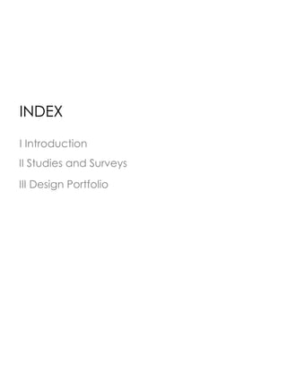 I Introduction
II Studies and Surveys
III Design Portfolio
INDEX
 