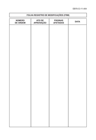 FOLHA REGISTRO DE MODIFICAÇÕES (FRM)
NÚMERO
DE ORDEM
ATO DE
APROVAÇÃO
PÁGINAS
AFETADAS
DATA
EB70-CI-11.404
 