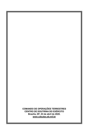 COMANDO DE OPERAÇÕES TERRESTRES
CENTRO DE DOUTRINA DO EXÉRCITO
Brasília, DF, 03 de abril de 2020.
www.cdoutex.eb.mil.br
 