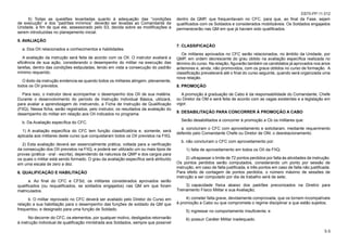 5-5
EB70-PP-11.012
5) Todas as questões levantadas quanto à adequação das “condições
de execução” e dos “padrões mínimos’’ deverão ser levadas ao Comandante da
Unidade, a fim de que ele, assessorado pelo S3, decida sobre as modificações a
serem introduzidas no planejamento inicial.
5. AVALIAÇÃO
a. Dos OII relacionados a conhecimentos e habilidades.
A avaliação da instrução será feita de acordo com os OII. O instrutor avaliará a
eficiência de sua ação, considerando o desempenho do militar na execução das
tarefas, dentro das condições estipuladas, tendo em vista a consecução do padrão
mínimo requerido.
O êxito da instrução evidencia-se quando todos os militares atingem, plenamente,
todos os OII previstos.
Para isso, o instrutor deve acompanhar o desempenho dos OII de sua matéria.
Durante o desenvolvimento do período de Instrução Individual Básica, utilizará,
para avaliar a aprendizagem do instruendo, a Ficha de Instrução de Qualificação
(FIIQ). Nessa ficha, serão registrados, pelo instrutor, os resultados da avaliação do
desempenho do militar em relação aos OII indicados no programa.
b. Da Avaliação específica do CFC.
1) A avaliação específica do CFC tem função classificatória e, somente, será
aplicada aos militares deste curso que conquistaram todos os OII previstos na FIIQ.
2) Esta avaliação deverá ser essencialmente prática, voltada para a verificação
da consecução dos OII previstos na FIIQ, e poderá ser utilizado um ou mais tipos de
provas (prática - oral - escrita), dependendo da natureza da QMP e dos cargos para
os quais o militar está sendo formado. O grau da avaliação específica será atribuído
em uma escala de zero a dez.
6. QUALIFICAÇÃO E HABILITAÇÃO
a. Ao final do CFC e CFSd, os militares considerados aprovados serão
qualificados (ou requalificados, se soldados engajados) nas QM em que foram
matriculados.
b. O militar reprovado no CFC deverá ser avaliado pelo Diretor do Curso em
relação a sua habilitação para o desempenho das funções de soldado da QM que
frequentou, e designado para uma função de Soldado.
No decorrer do CFC, os elementos, por qualquer motivo, desligados retornarão
à instrução individual de qualificação ministrada aos Soldados, sempre que possível
dentro da QMP, que frequentavam no CFC, para que, ao final da Fase, sejam
qualificados com os Soldados e considerados mobilizáveis. Os Soldados engajados
permanecerão nas QM em que já haviam sido qualificados.
7. CLASSIFICAÇÃO
Os militares aprovados no CFC serão relacionados, no âmbito da Unidade, por
QMP, em ordem decrescente do grau obtido na avaliação específica realizada no
término do curso. Na relação, figurarão também os candidatos já aprovados nos anos
anteriores e, ainda, não promovidos, com os graus obtidos no curso de formação. A
classificação prevalecerá até o final do curso seguinte, quando será organizada uma
nova relação.
8. PROMOÇÃO
A promoção à graduação de Cabo é da responsabilidade do Comandante, Chefe
ou Diretor da OM e será feita de acordo com as vagas existentes e a legislação em
vigor.
9. DESABILITAÇÃO PARA CONCORRER À PROMOÇÃO A CABO
Serão desabilitados a concorrer à promoção a Cb os militares que:
a. concluíram o CFC com aproveitamento e solicitaram, mediante requerimento
deferido pelo Comandante Chefe ou Diretor de OM, o desrelacionamento.
b. não concluíram o CFC com aproveitamento por:
1) falta de aproveitamento em todos os OII da FIIQ;
2) ultrapassar o limite de 72 pontos perdidos por falta às atividades de instrução.
Os pontos perdidos serão computados, considerando um ponto por sessão de
instrução, em caso de falta justificada, e três pontos em caso de falta não justificada.
Para efeito de contagem de pontos perdidos, o número máximo de sessões de
instrução a ser computado por dia de trabalho será de sete;
3) capacidade física abaixo dos padrões preconizados na Diretriz para
Treinamento Físico Militar e sua Avaliação;
4) cometer falta grave, devidamente comprovada, que os tornem incompatíveis
à promoção a Cabo ou que comprometa o regime disciplinar a que estão sujeitos;
5) ingressar no comportamento Insuficiente; e
6) possuir Caráter Militar inadequado.
 